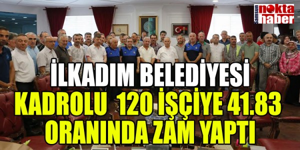İLKADIM BELEDİYESİ KADROLU 120 İŞÇİYE 41.83 ORANINDA ZAM YAPTI