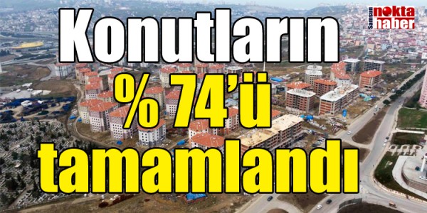 Konutların yüzde 74’ü tamamlandı