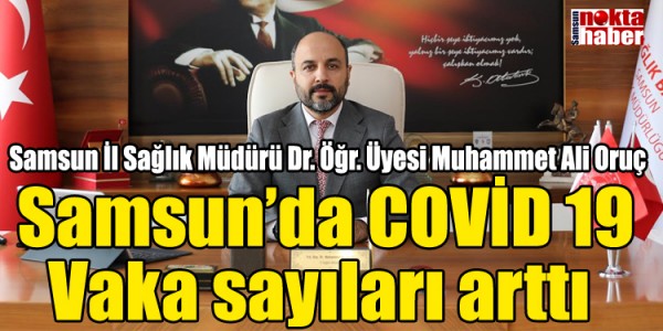 Samsun İl Sağlık Müdürü Dr. Öğr. Üyesi Muhammet Ali Oruç Samsun’da COVİD 19 Vaka sayıları arttı 