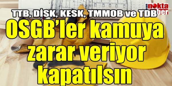 OSGB’ler kamuya  zarar veriyor kapatılsın