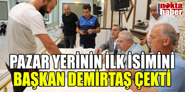 PAZAR YERİNİN İLK İSİMİNİ BAŞKAN DEMİRTAŞ ÇEKTİ