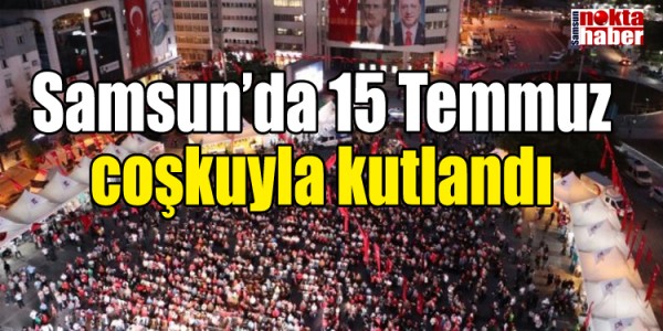 Samsun’da 15 Temmuz coşkuyla kutlandı