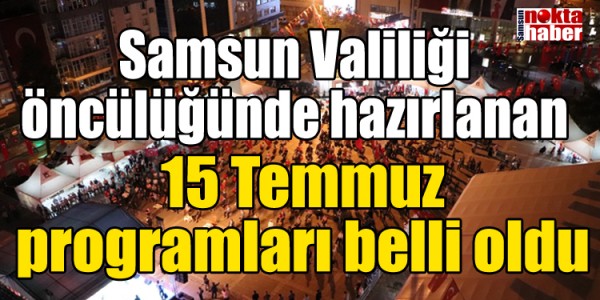 Samsun Valiliği öncülüğünde  hazırlanan  15 Temmuz programı belli oldu