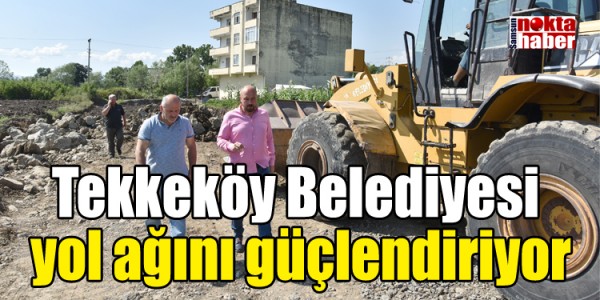 Tekkeköy Belediyesi  yol ağını güçlendiriyor