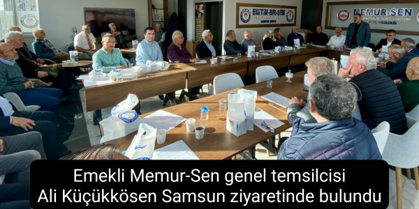 Emekli Memur-Sen genel temsilcisi Ali Küçükkösen Samsun ziyaretinde bulundu.