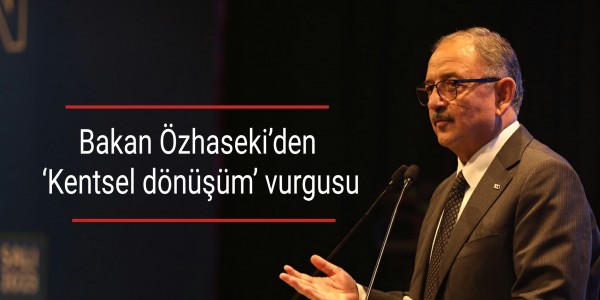 Bakan Özhaseki’den ‘Kentsel dönüşüm’ vurgusu