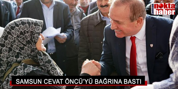SAMSUN CEVAT ÖNCÜ’YÜ BAĞRINA BASTI