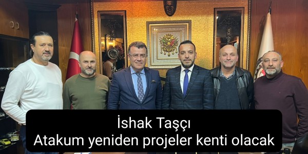 İshak Taşçı Atakum yeniden projeler kenti olacak
