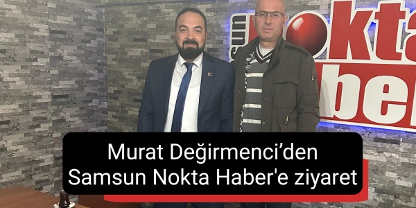 Murat Değirmenci’den Samsun Nokta Haber'e ziyaret