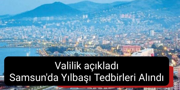 Valilik açıkladı Samsun'da Yılbaşı Tedbirleri Alındı