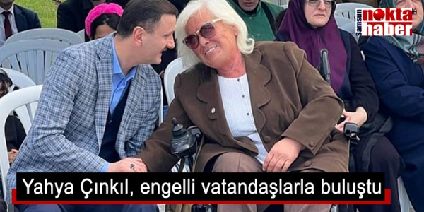 Yahya Çınkıl, engelli vatandaşlarla buluştu