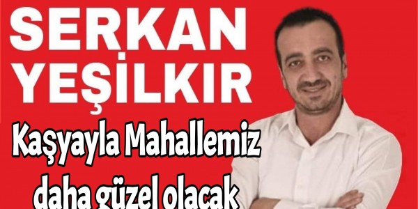 Serkan Yeşilkır Kaşyayla Mahallemiz daha güzel olacak