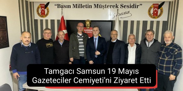 Tamgacı Samsun 19 Mayıs Gazeteciler Cemiyeti’ni Ziyaret Etti