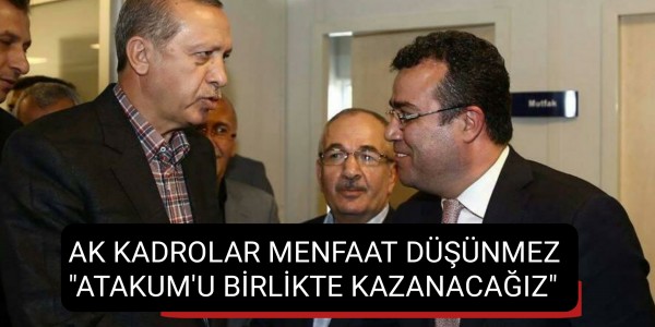 AK KADROLAR MENFAAT DÜŞÜNMEZ "ATAKUM'U BİRLİKTE KAZANACAĞIZ"