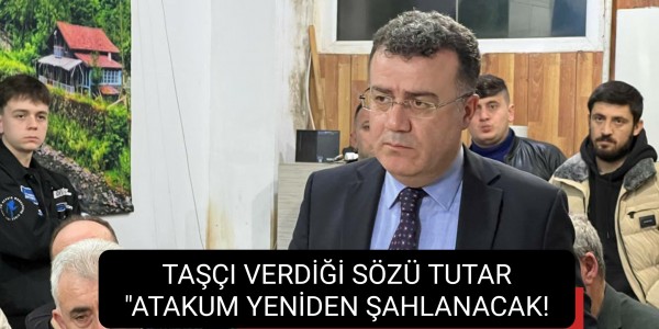 TAŞÇI VERDİĞİ SÖZÜ TUTAR "ATAKUM YENİDEN ŞAHLANACAK!