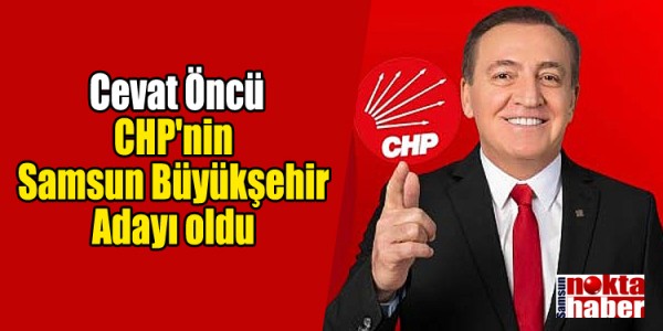 Cevat Öncü CHP'nin  Samsun Büyükşehir  Adayı oldu 