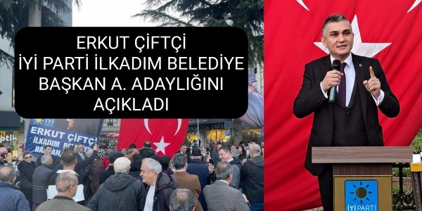 ERKUT ÇİFTÇİ İYİ PARTİ İLKADIM BELEDİYE BAŞKAN A. ADAYLIĞINI AÇIKLADI