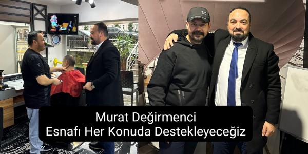Murat Değirmenci: Esnafı Her Konuda Destekleyeceğiz