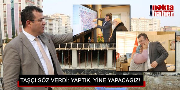 TAŞÇI SÖZ VERDİ: YAPTIK, YİNE YAPACAĞIZ!