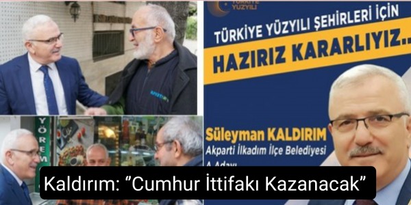 Süleyman Kaldırım: ‘’Cumhur İttifakı Kazanacak’’