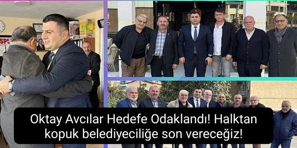 Oktay Avcılar Hedefe Odaklandı! Halktan kopuk belediyeciliğe son vereceğiz!