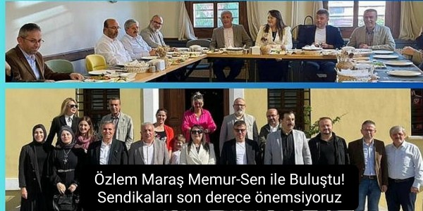 Özlem Maraş Memur-Sen ile Buluştu! Sendikaları son derece önemsiyoruz