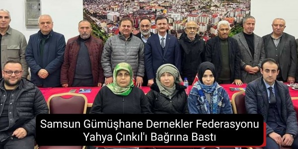 Samsun Gümüşhane Dernekler Federasyonu Yahya Çınkıl'ı Bağrına Bastı