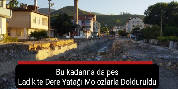 Bu kadarına da pes Ladik'te Dere Yatağı Molozlarla Dolduruldu