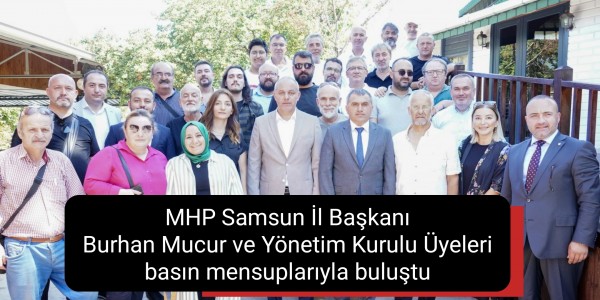 MHP Samsun İl Başkanı Burhan Mucur ve Yönetim Kurulu Üyeleri, basın mensuplarıyla buluştu