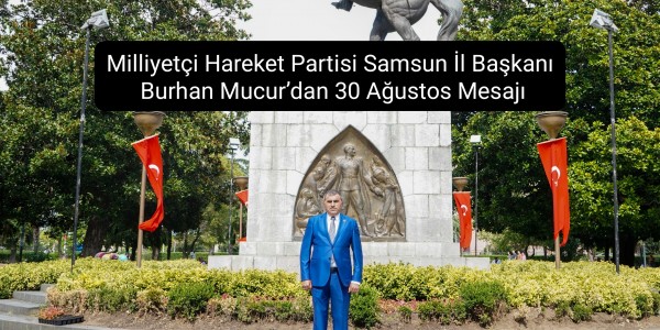 Milliyetçi Hareket Partisi Samsun İl Başkanı Burhan Mucur’dan 30 Ağustos Mesajı