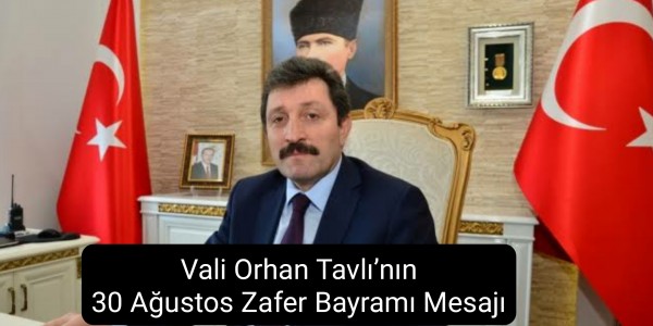 Vali Orhan Tavlı’nın 30 Ağustos Zafer Bayramı Mesajı