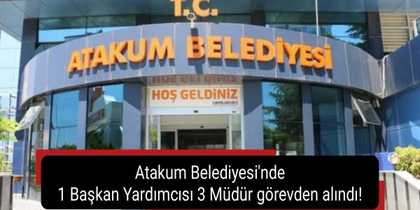 Atakum Belediyesi'nde 1 Başkan Yardımcısı 3 Müdür görevden alındı!
