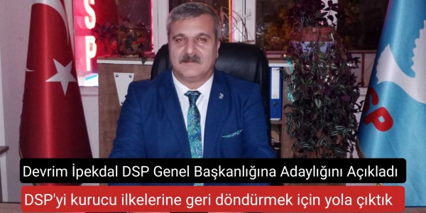 Devrim İpekdal DSP Genel Başkanlığına Adaylığını Açıkladı