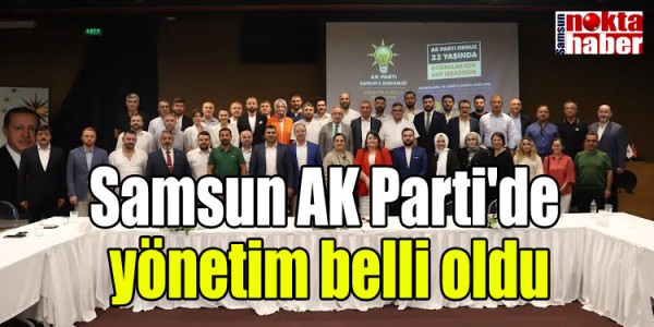 Samsun AK Parti'de yönetim belli oldu