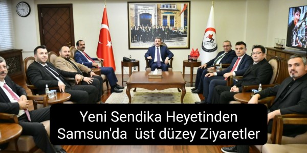 Yeni Sendika Heyetinden  Samsun'da  üst düzey Ziyaretler