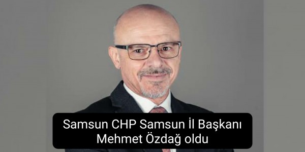 Samsun CHP Samsun İl Başkanı Mehmet Özdağ oldu