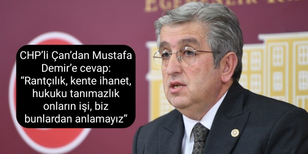 CHP’li Çan’dan Mustafa Demir’e cevap: “Rantçılık, kente ihanet, hukuku tanımazlık onların işi, biz bunlardan anlamayız