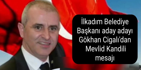 İlkadım Belediye Başkanı aday adayı Gökhan Cigalı'dan  Mevlid Kandili mesajı