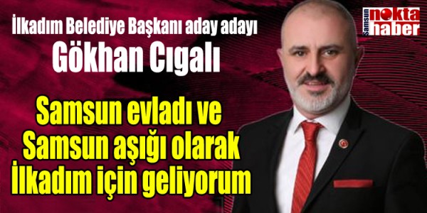 Gökhan Cıgalı Samsun evladı ve  Samsun aşığı olarak  İlkadım için geliyorum 