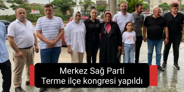 Merkez Sağ Parti Terme ilçe kongresi yapıldı.