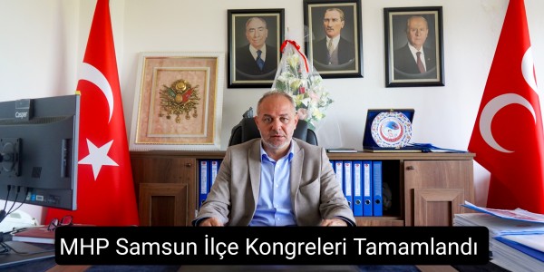 MHP Samsun İlçe Kongreleri Tamamlandı