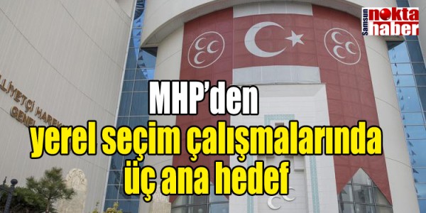 MHP’den  yerel seçim çalışmalarında üç ana hedef