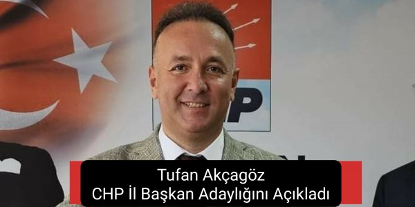 Tufan Akçagöz CHP İl Başkan Adaylığını Açıkladı