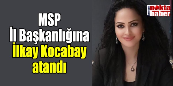 MSP İl Başkanlığına İlkay Kocabay atandı