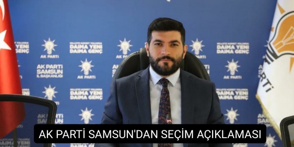 AK PARTİ SAMSUN'DAN SEÇİM AÇIKLAMASI
