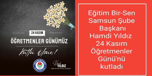 Eğitim Bir-Sen Samsun Şube Başkanı Hamdi Yıldız  24 Kasım Öğretmenler Günü'nü kutladı