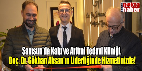 Samsun'da Kalp ve Aritmi Tedavi Kliniği,  Doç. Dr. Gökhan Aksan'ın Liderliğinde Hizmetinizde!