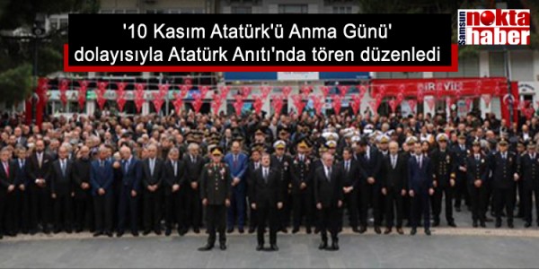 10 Kasım Atatürk'ü Anma Günü dolayısıyla Atatürk Anıtı'nda tören düzenledi