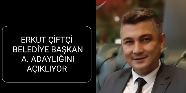 ERKUT ÇİFTÇİ BELEDİYE BAŞKAN A. ADAYLIĞINI AÇIKLIYOR