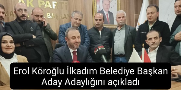 Erol Köroğlu İlkadım Belediye Başkan Aday Adaylığını açıkladı
